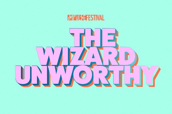 Impulse Festival: The Wizard Unworthy
