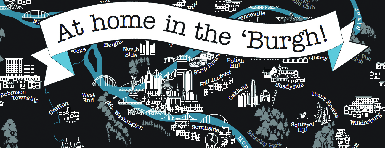 map of Pittsburgh with landmarks indicated. text reads at home in the 'Burgh