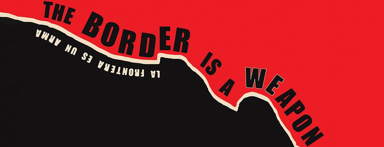 The Border is a Weapon / La Frontera es un Arma