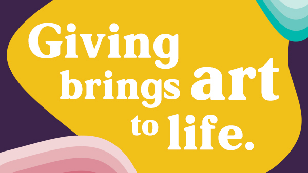 Giving brings art to life.