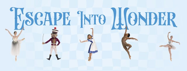 The image features five dancers in various costumes against a pale blue and white checkered background. From left to right: a ballerina in a white tutu mid-leap, a character dressed as a Nutcracker soldier holding a saber, a dancer in a blue and white Alice-style dress, a male dancer in a dynamic pose wearing a nude-colored suit, and another ballerina in a silver tutu posed gracefully. Above the dancers, large blue text reads "Escape Into Wonder.”