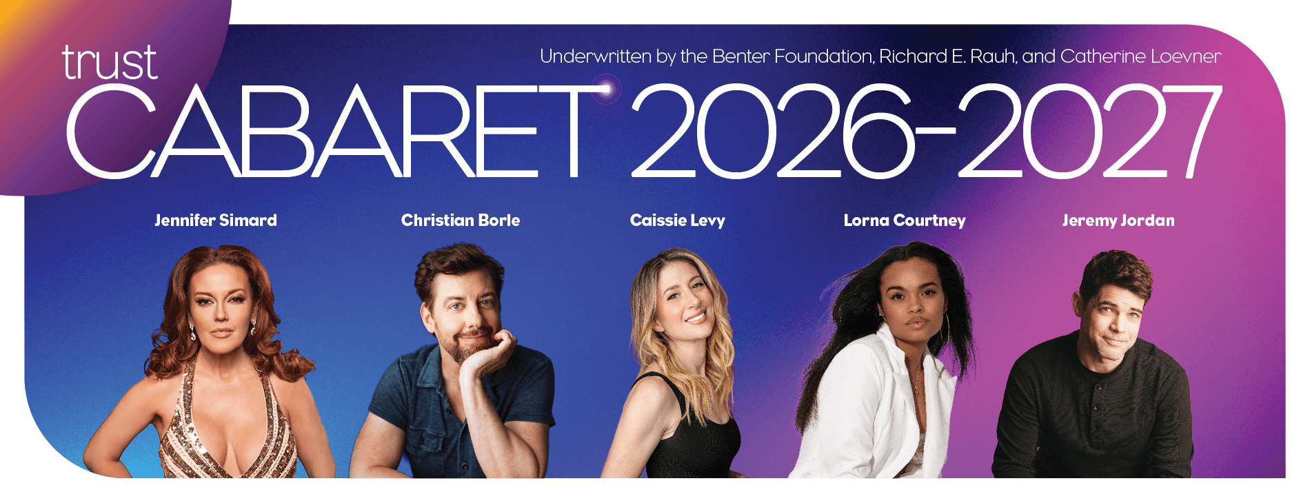 Five performers pose in front of a gradient blue and purple background with text: “Trust Cabaret 2026–2027.” Names listed are Jennifer Simard, Christian Borle, Caissie Levy, Lorna Courtney, and Jeremy Jordan.