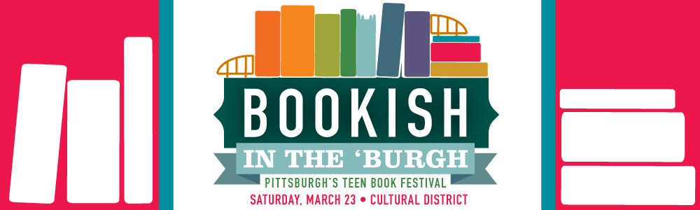 Bookish in the 'Burgh Pittsburgh Teen Book Festival Saturday, March 23 in the Cultural District