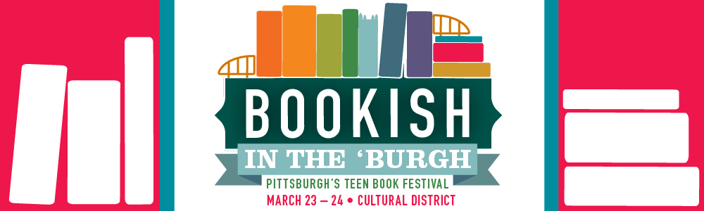 Bookish in the 'Burgh Pittsburgh Teen Book Festival Saturday, March 23 in the Cultural District