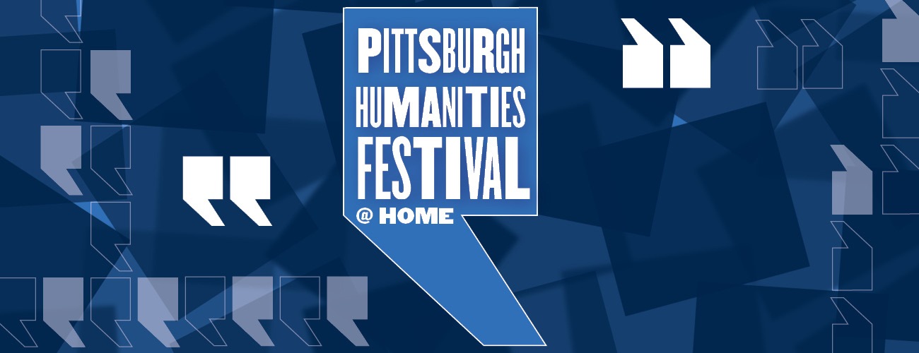 Pittsburgh Humanities Festival @ Home